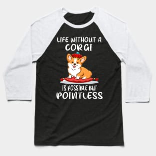 Life Without A Corgi Is Possible But Pointless (37) Baseball T-Shirt